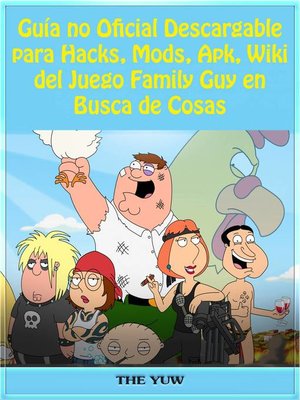 cover image of Guía no Oficial Descargable para Hacks, Mods, Apk, Wiki del Juego Family Guy en Busca de Cosas